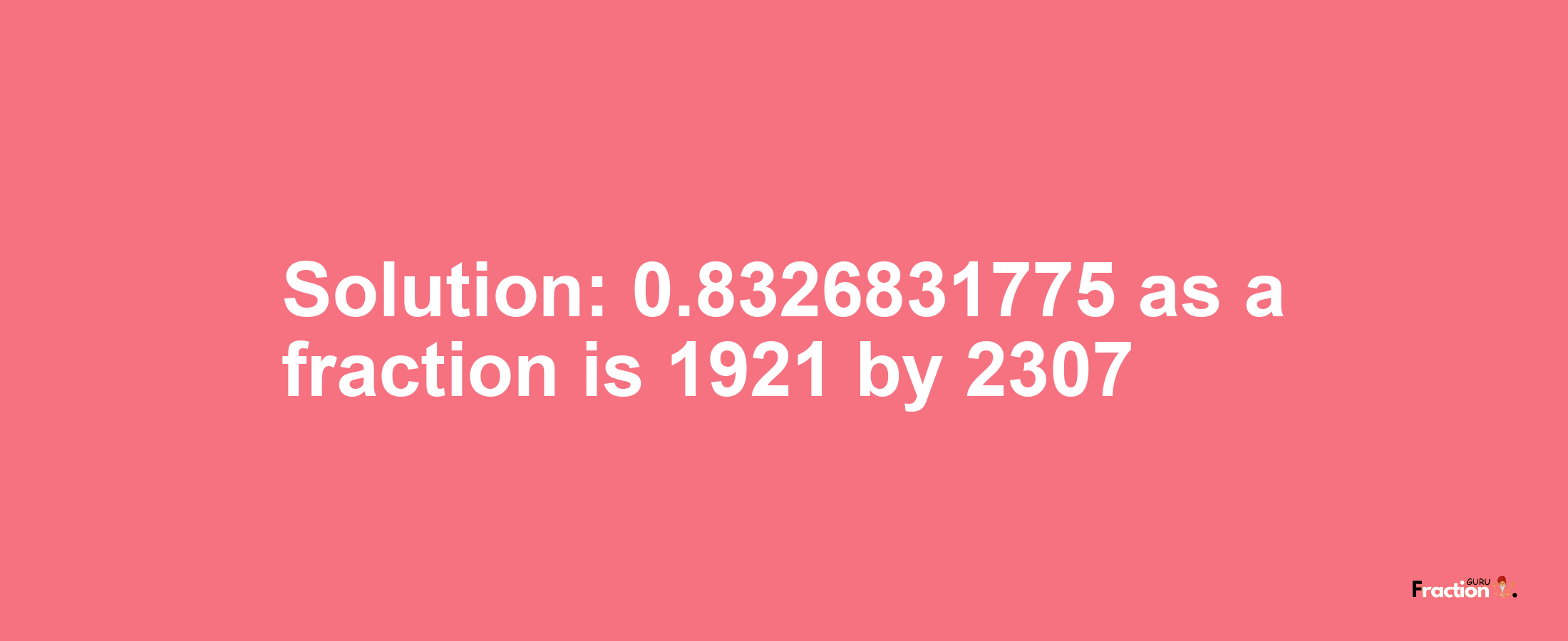 Solution:0.8326831775 as a fraction is 1921/2307